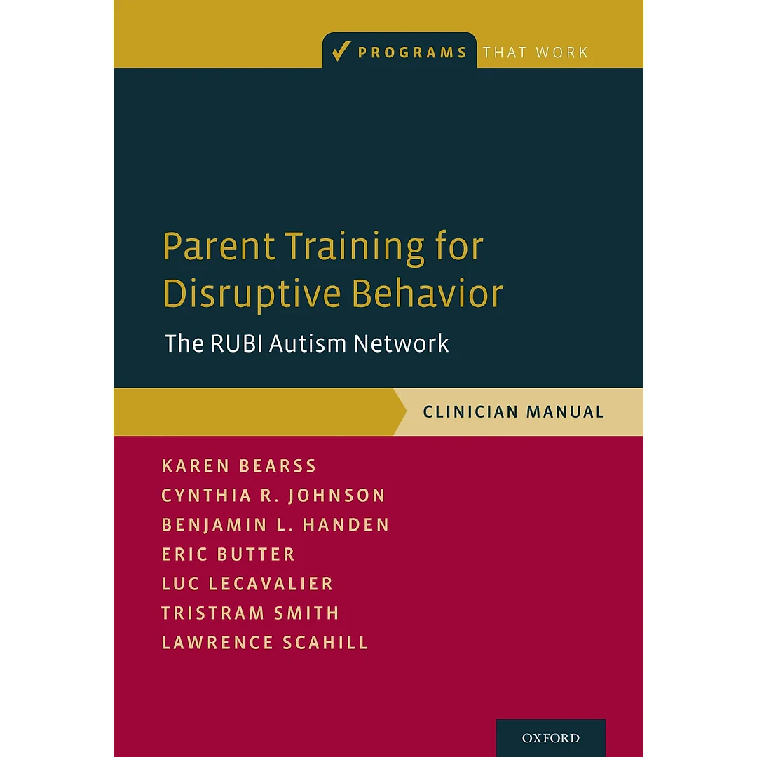 Parent Training for Disruptive Behavior: The RUBI Autism Network Clinician Manual