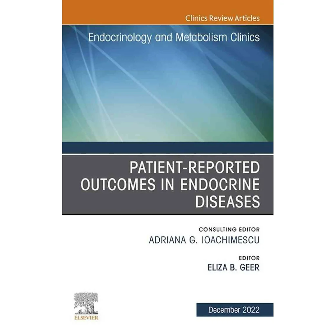 Patient-Reported Outcomes in Endocrine Diseases, An Issue of Endocrinology and Metabolism Clinics of North America 1st Edition