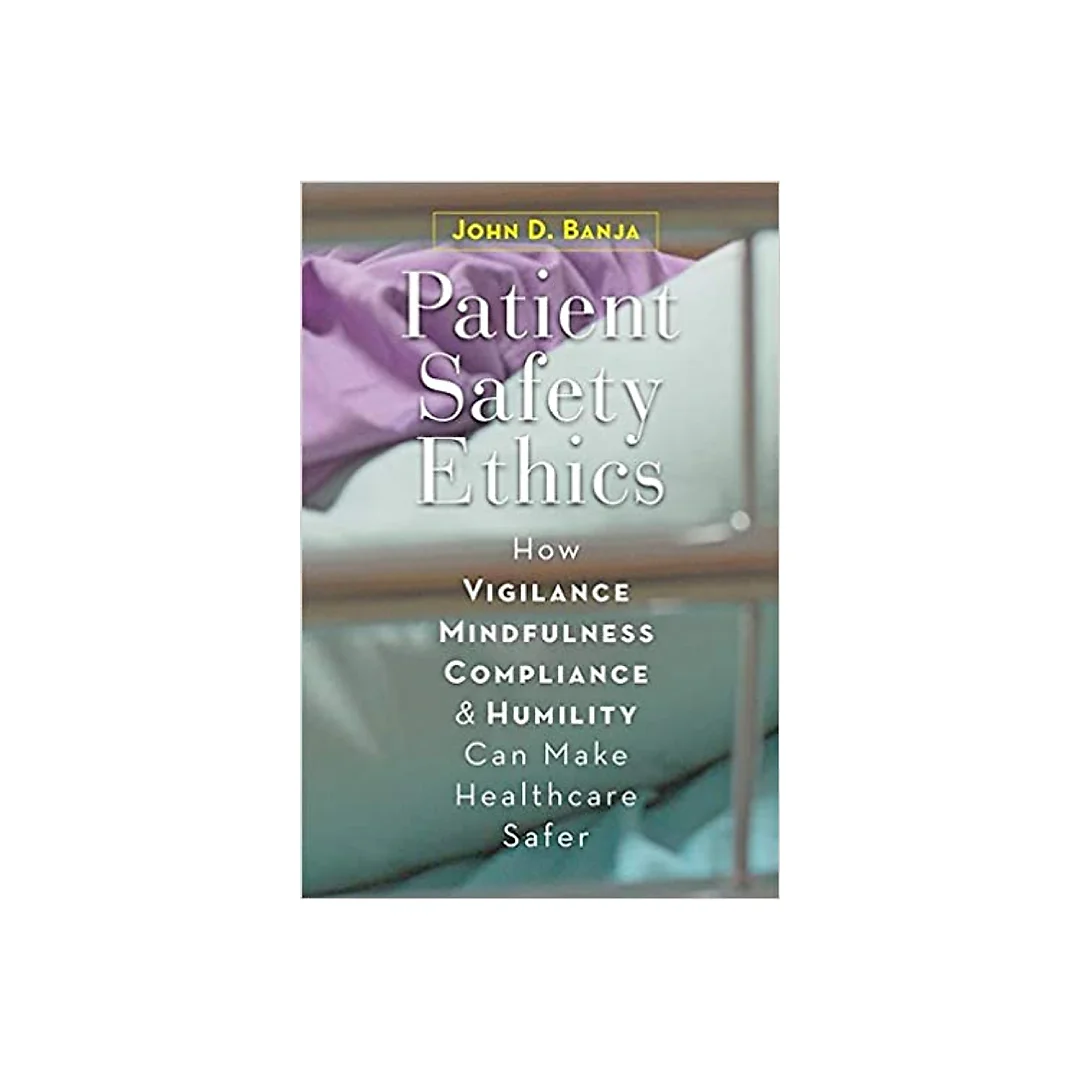 Patient Safety Ethics How: Vigilance Mindfulness Compliance and Humility Can Make Healthcare Safer