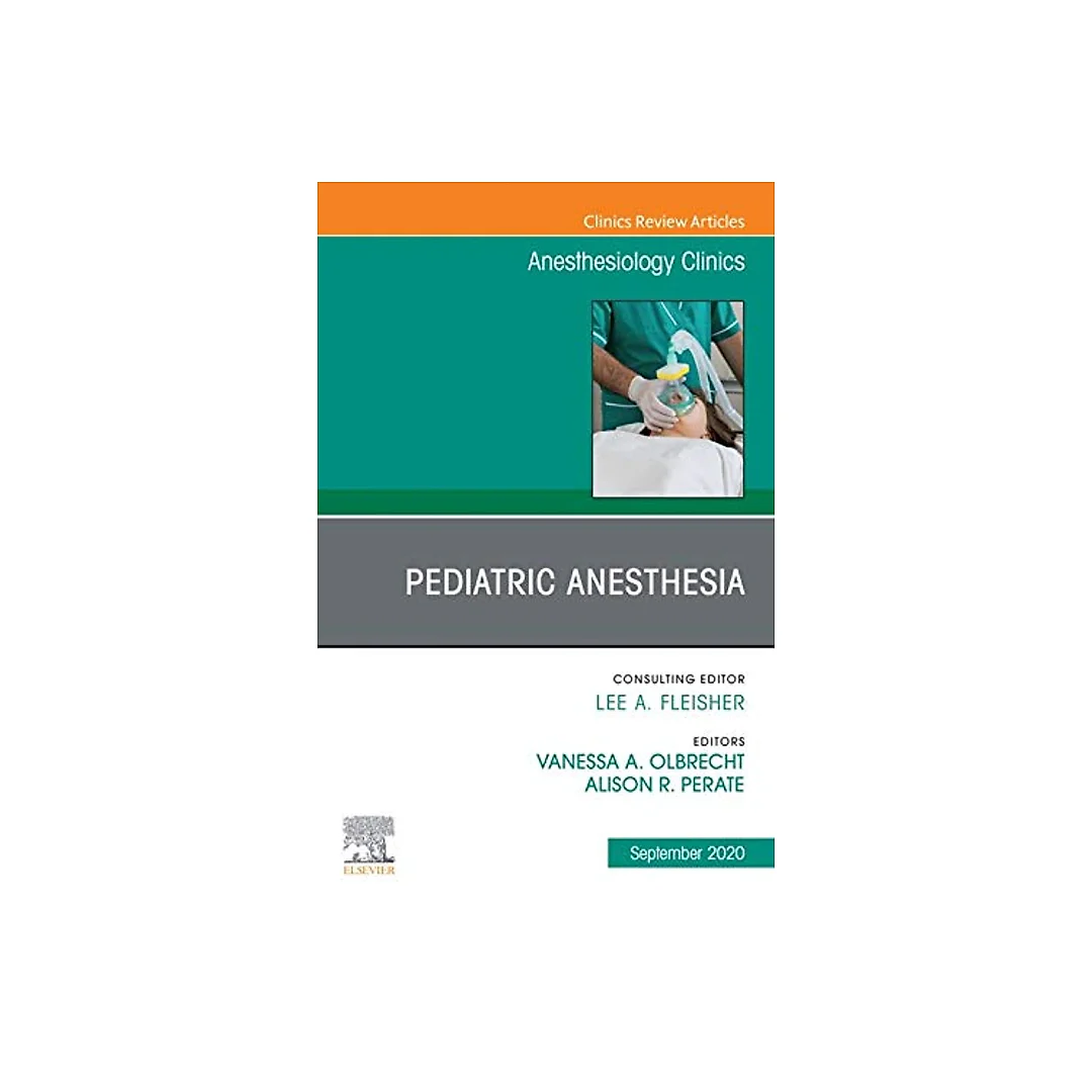 Pediatric Anesthesia, An Issue of Anesthesiology Clinics, E-Book