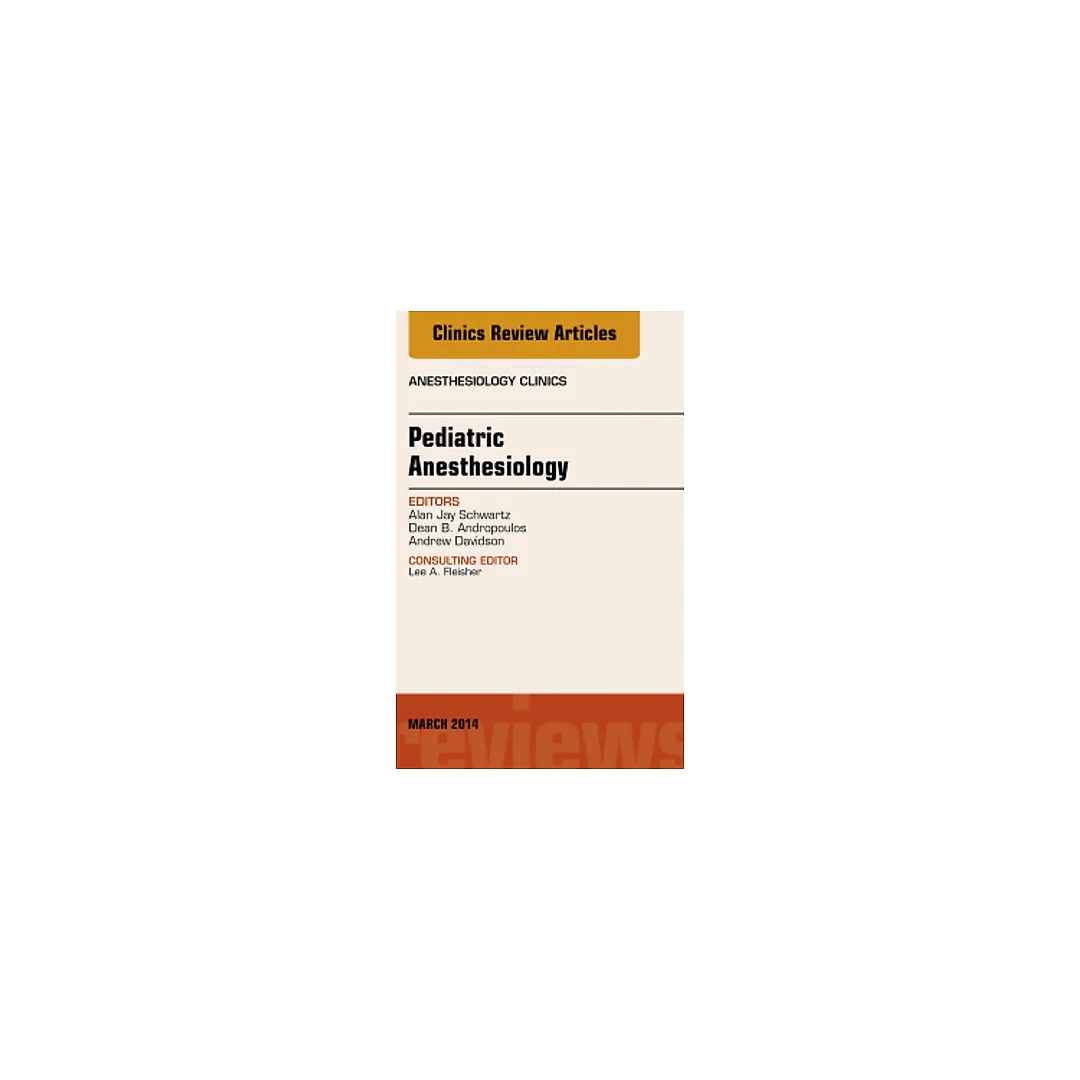 Pediatric Anesthesiology, An Issue of Anesthesiology Clinics