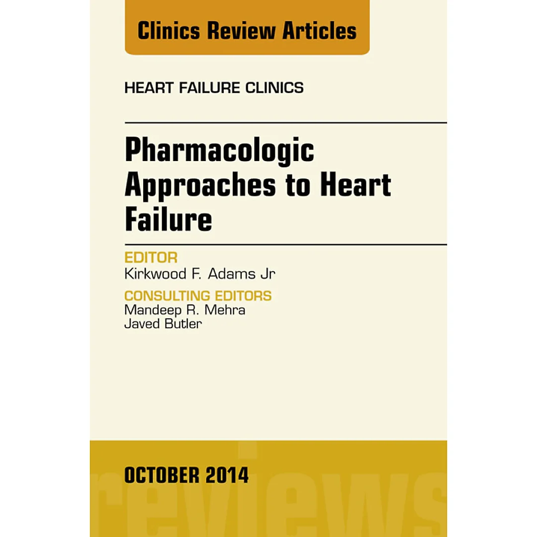 Pharmacologic Approaches to Heart Failure, An Issue of Heart Failure Clinics