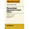 Pharmacologic Approaches to Heart Failure, An Issue of Heart Failure Clinics