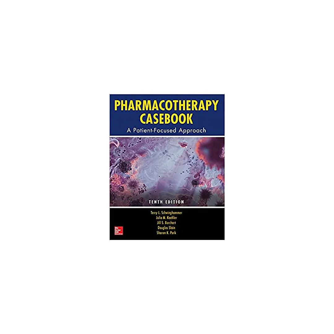 Pharmacotherapy Casebook: A Patient-Focused Approach, Tenth Edition