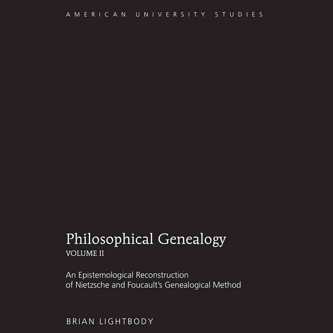 Philosophical Genealogy- Volume II: An Epistemological Reconstruction of Nietzsche and Foucault's Genealogical Method