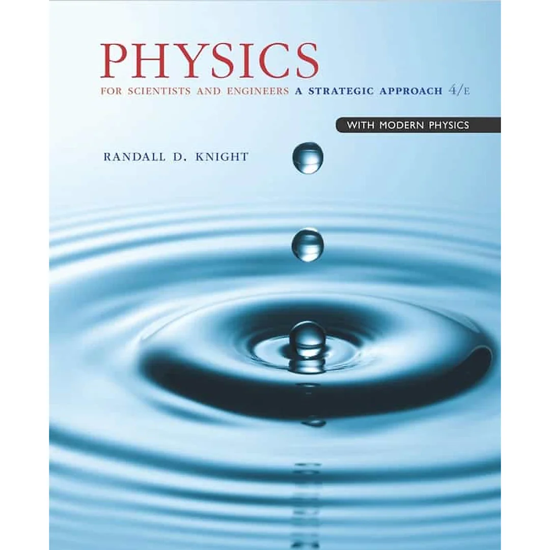 Physics for Scientists and Engineers: A Strategic Approach with Modern Physics, 4th edition, by Randall Knight