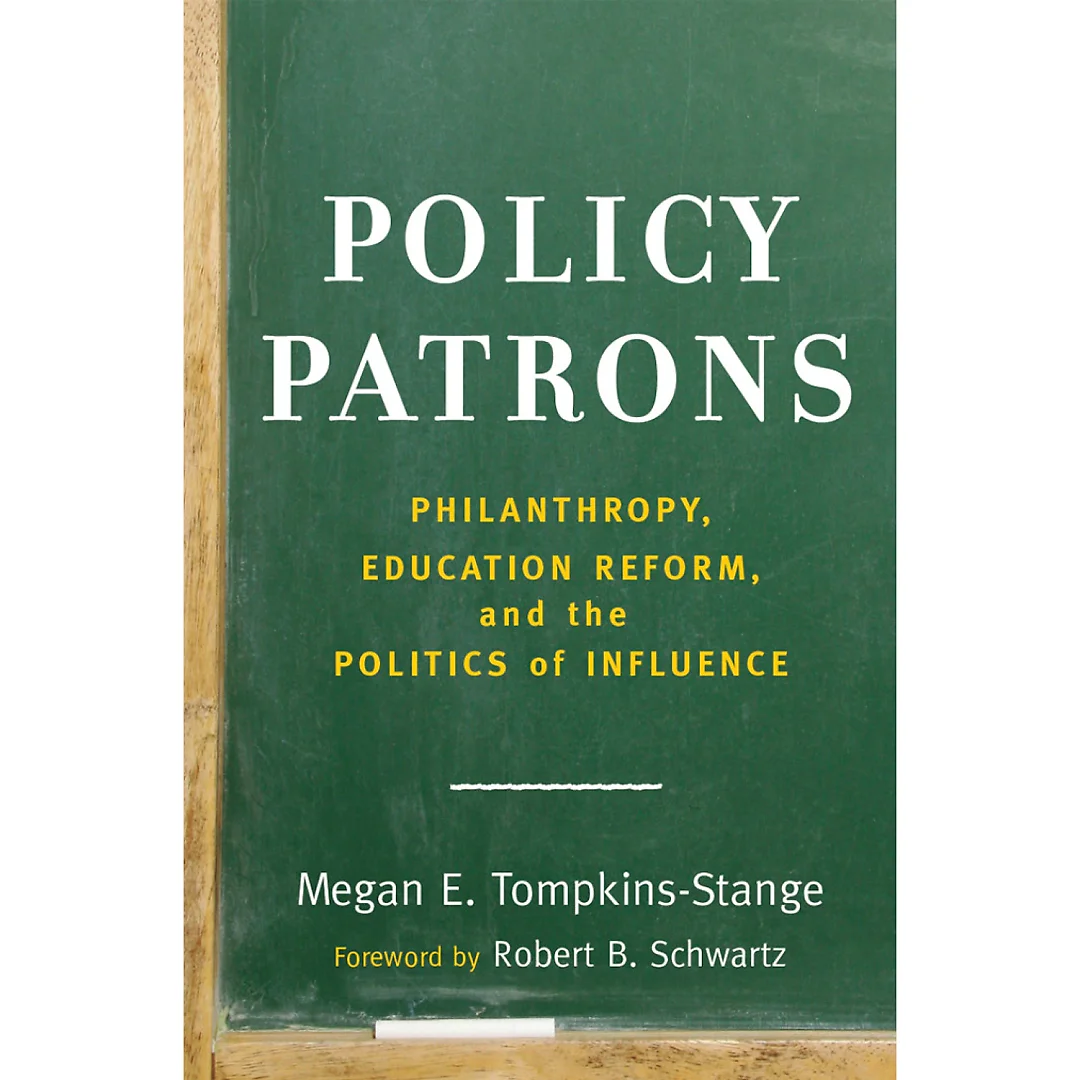 Policy Patrons: Philanthropy, Education Reform, and the Politics of Influence