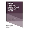 Power, Politics, and Political Skill in Job Stress