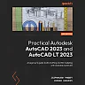 Practical Autodesk AutoCAD 2023 and AutoCAD LT 2023: beginner's guide to 2D drafting and 3D modeling with Autodesk AutoCAD