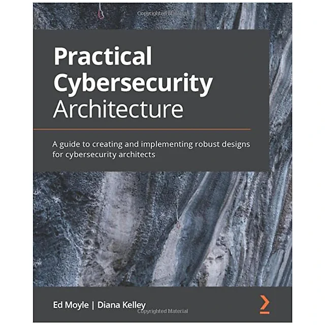Practical Cybersecurity Architecture: A guide to creating and implementing robust designs for cybersecurity architects