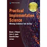 Practical Implementation Science: Moving Evidence into Action