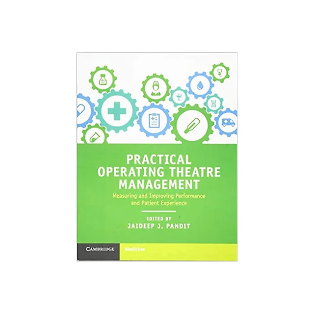 Practical Operating Theatre Management: Measuring and Improving Performance and Patient Experience