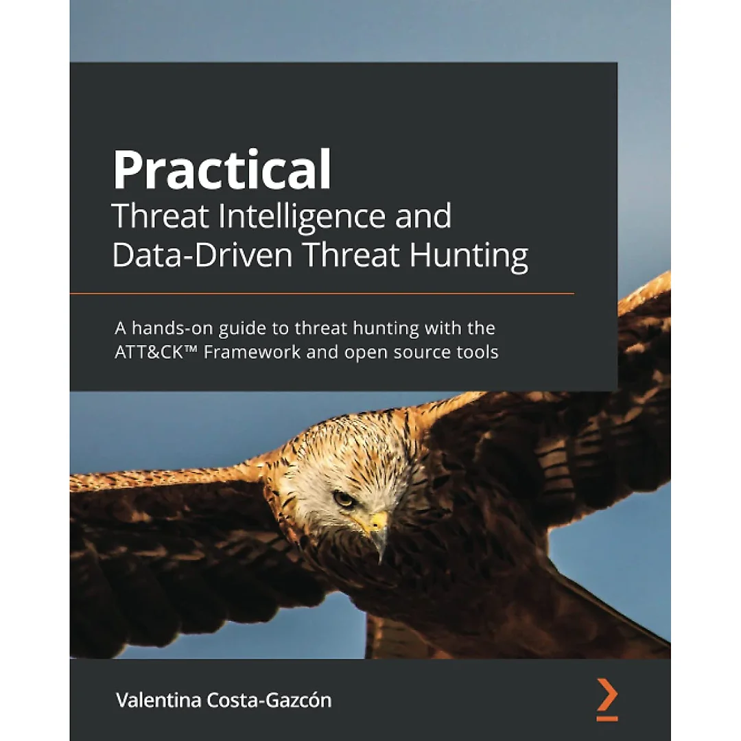 Practical Threat Intelligence and Data-Driven Threat Hunting: A hands-on guide to threat hunting with the ATT&CK® Framework and open source tools