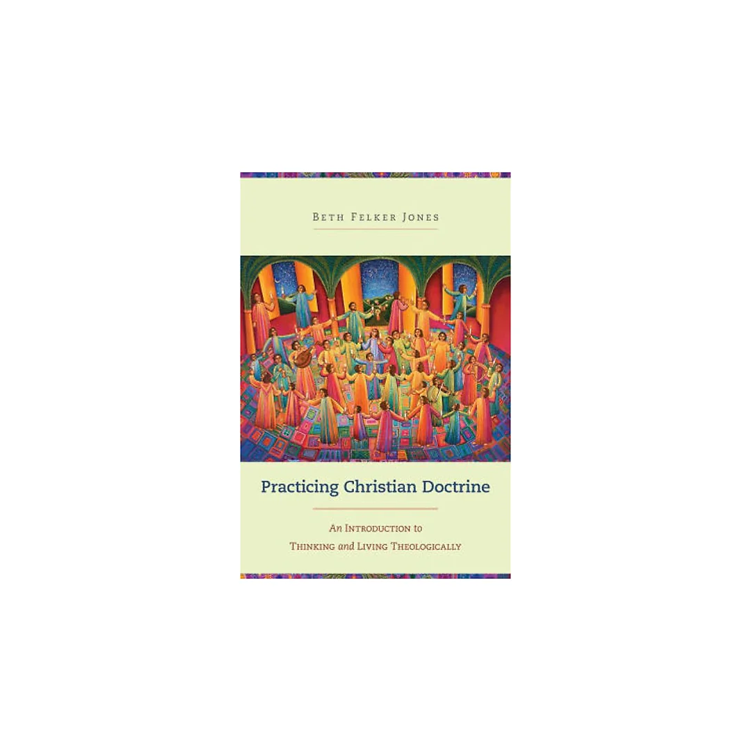 Practicing Christian Doctrine: An Introduction to Thinking and Living Theologically