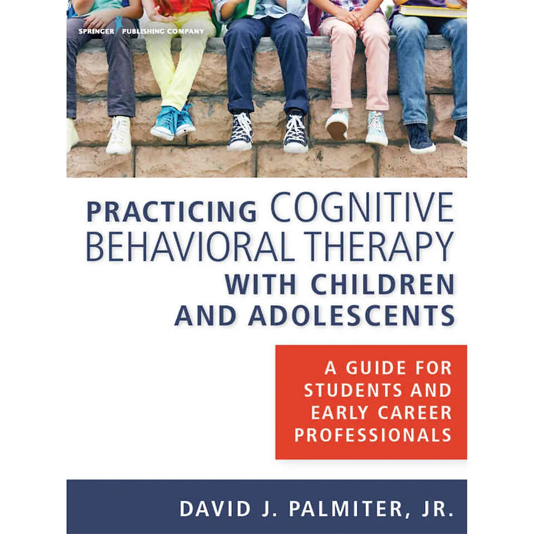 Practicing Cognitive Behavioral Therapy with Children and Adolescents: A Guide for Students and Early Career Professionals