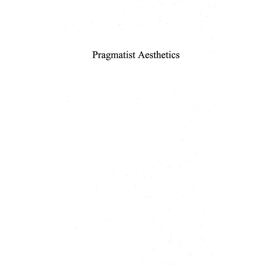 Pragmatist Aesthetics: Living Beauty Rethinking Art