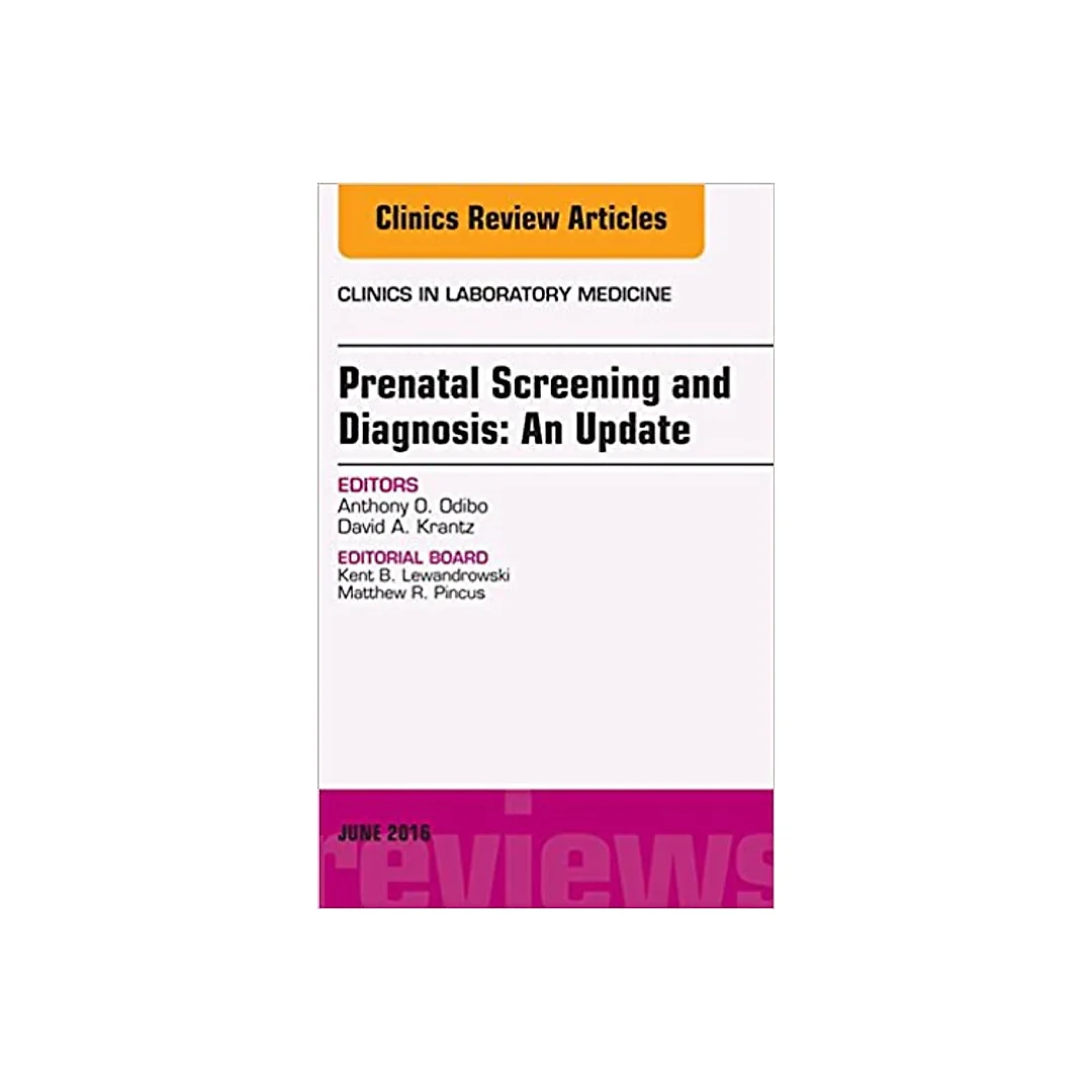 Prenatal Screening and Diagnosis, An Issue of the Clinics in Laboratory Medicine