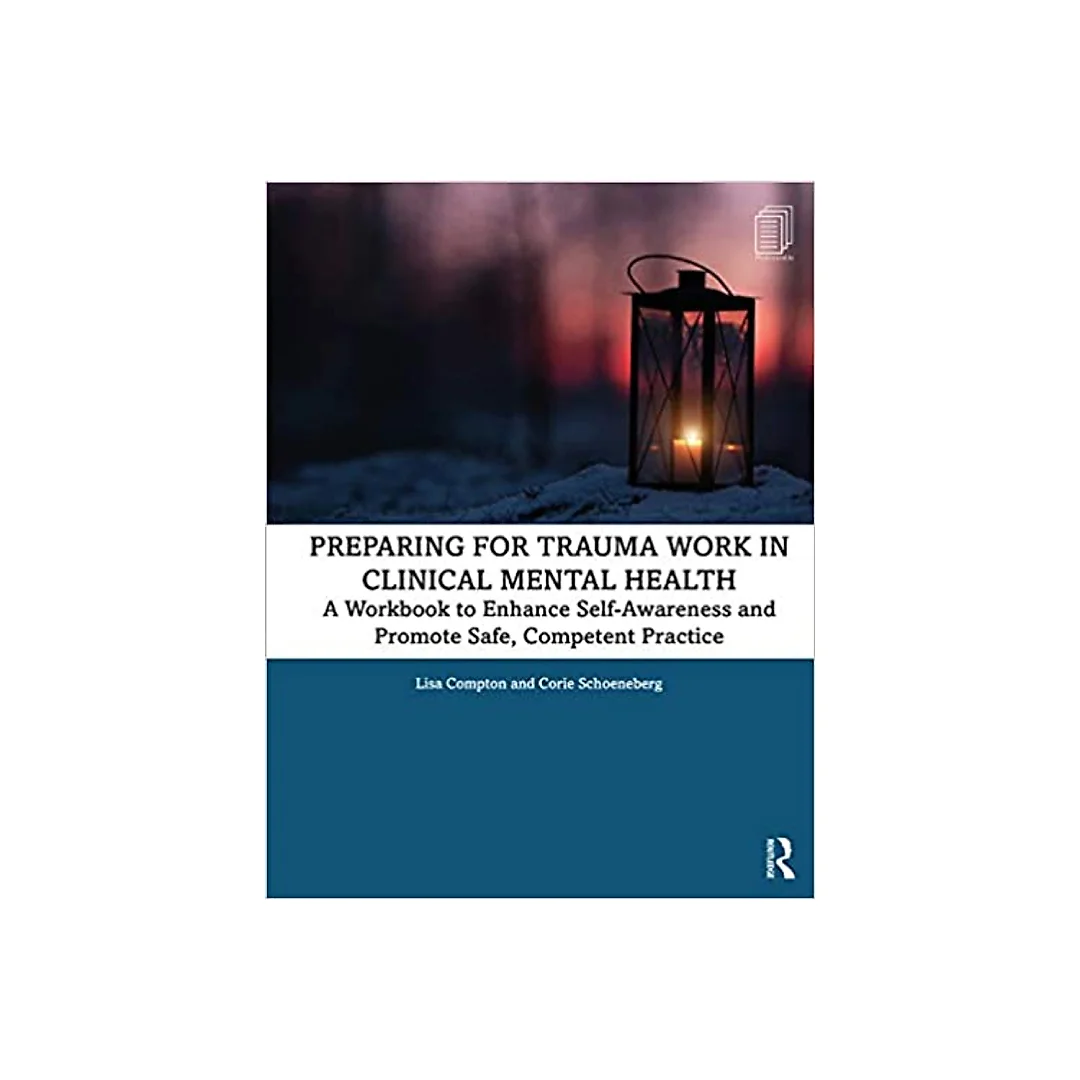 Preparing for Trauma Work in Clinical Mental Health: A Workbook to Enhance Self-Awareness and Promote Safe, Competent Practice