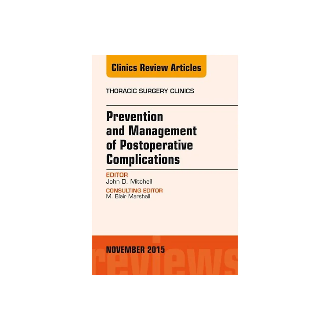 Prevention and Management of Post-Operative Complications, An Issue of Thoracic Surgery Clinics 25-4