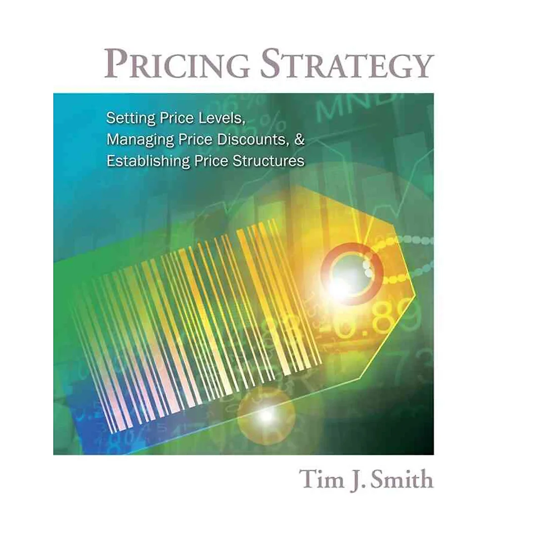 Pricing Strategy: Setting Price Levels Managing Price Discounts and Establishing Price Structures 1st Edition