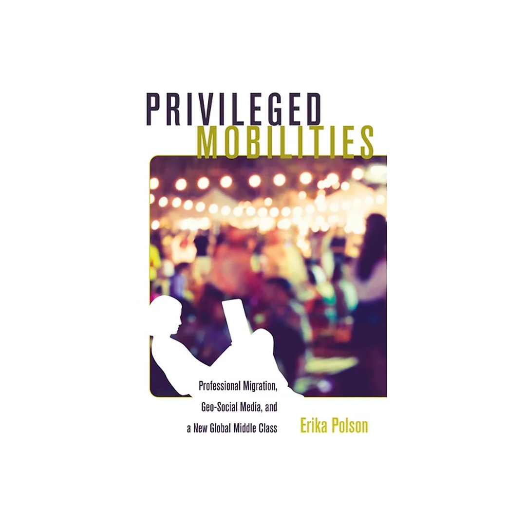 Privileged Mobilities: Professional Migration Geo-Social Media and a New Global Middle Class