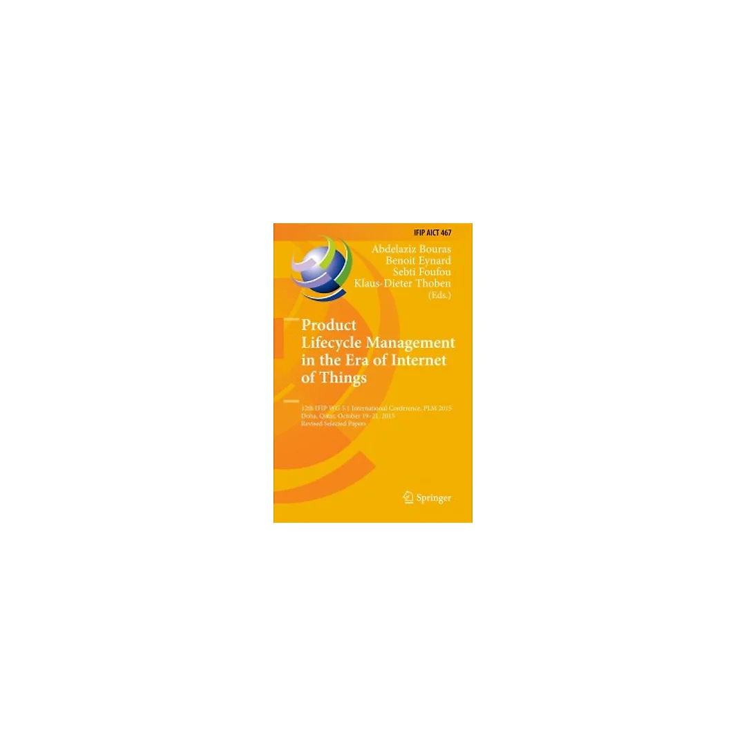 Product Lifecycle Management in the Era of Internet of Things: 12th IFIP WG 5.1 International Conference, PLM 2015, Doha, Qatar, October 19-21, 2015, Revised Selected Papers