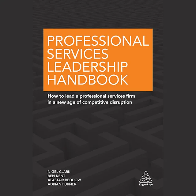 Professional Services Leadership Handbook: How to Lead a Professional Services Firm in a New Age of Competitive Disruption