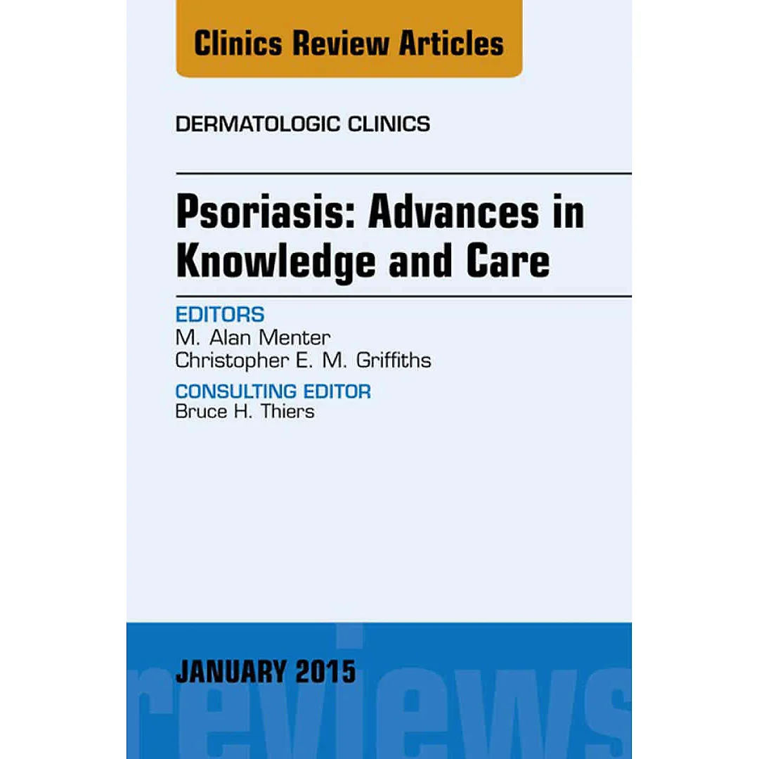 Psoriasis: Advances in Knowledge and Care, An Issue of Dermatologic Clinics