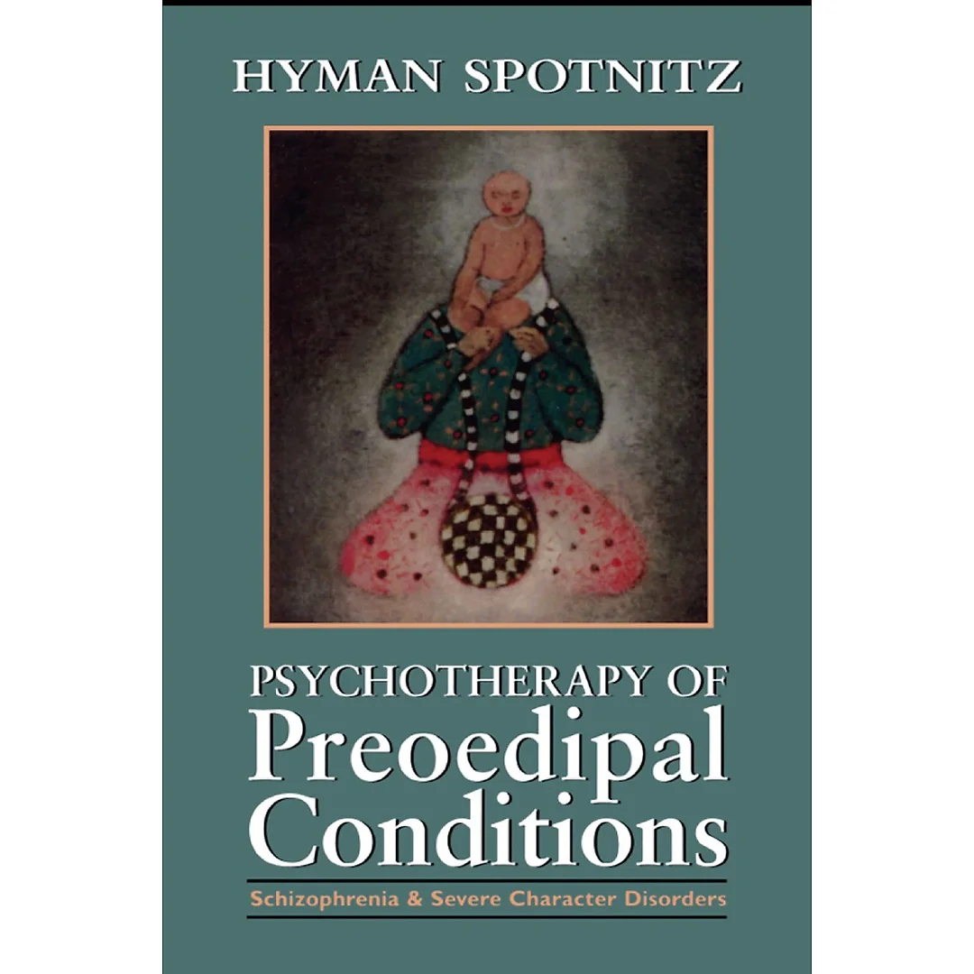 Psychotherapy of Preoedipal Conditions: Schizophrenia and Severe Character Disorders