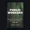 Public Workers: Government Employee Unions, the Law, and the State, 1900-1962