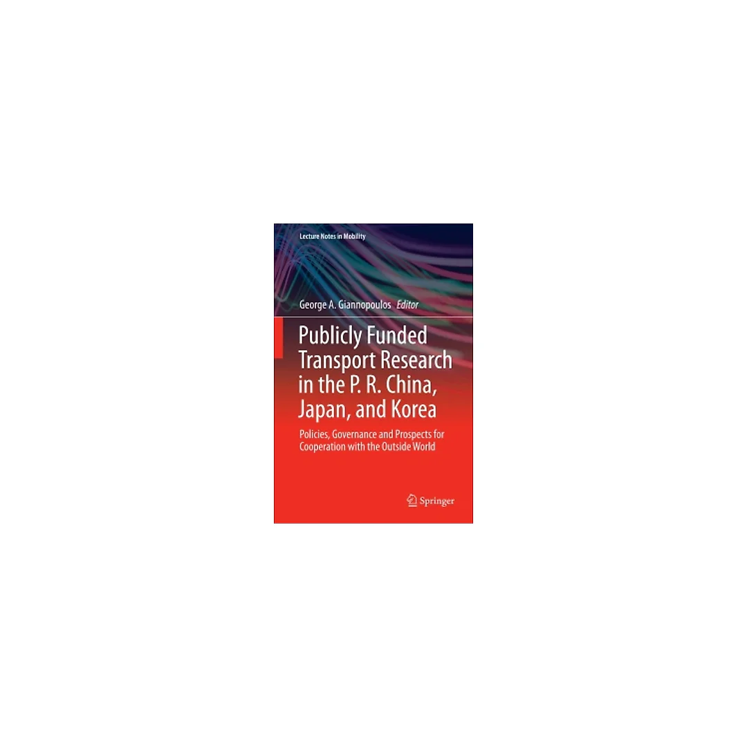 Publicly Funded Transport Research in the P. R. China, Japan, and Korea: Policies, Governance and Prospects for Cooperation with the Outside World