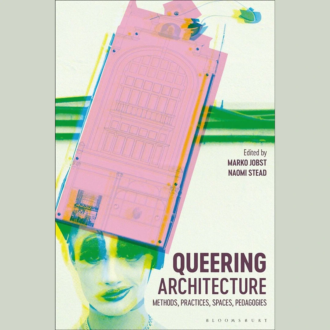 Queering Architecture: Methods, Practices, Spaces, Pedagogies