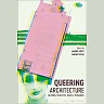 Queering Architecture: Methods, Practices, Spaces, Pedagogies