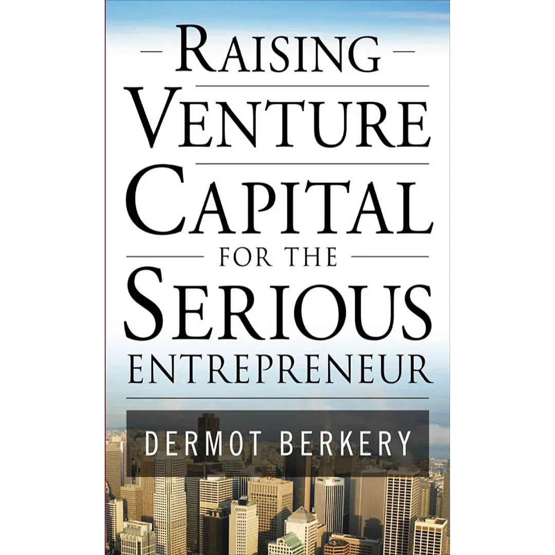 Raising Venture Capital for the Serious Entrepreneur: