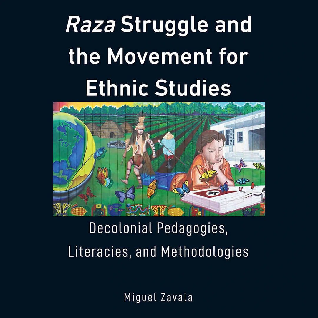 Raza Struggle and the Movement for Ethnic Studies: Decolonial Pedagogies, Literacies, and Methodologies