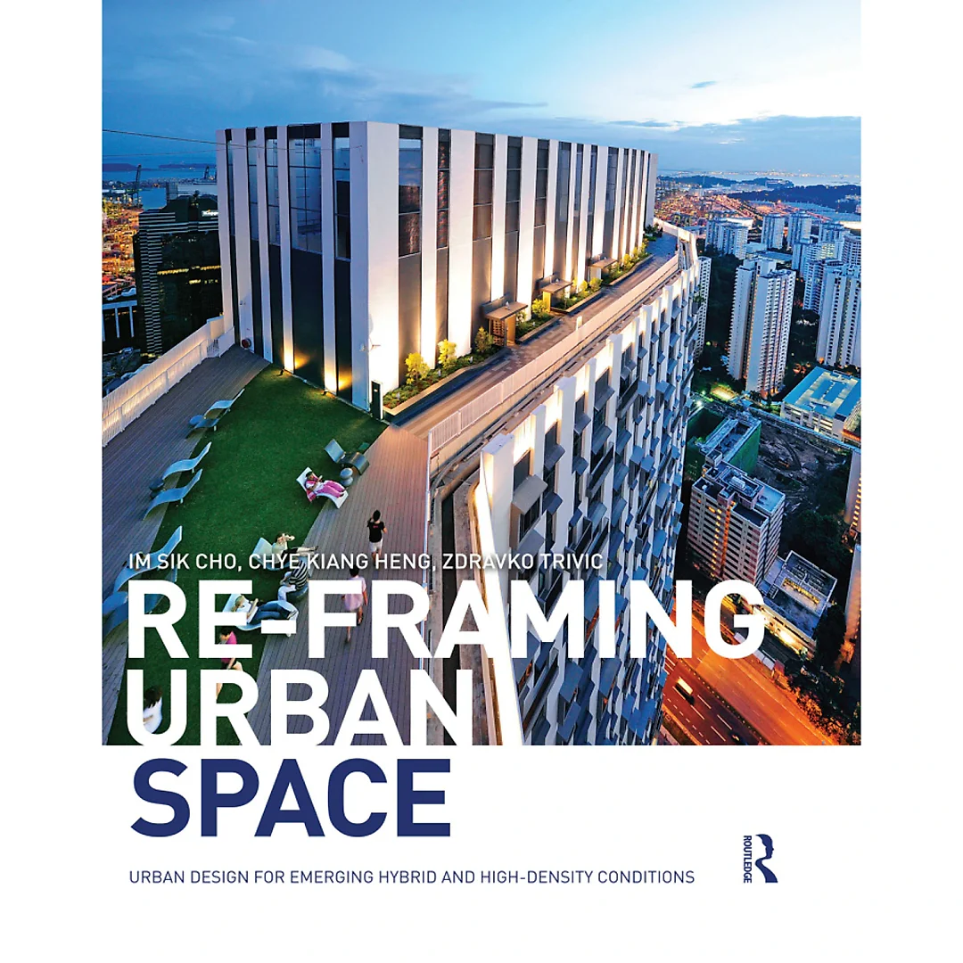 Re-Framing Urban Space: Urban Design for Emerging Hybrid and High-Density Conditions
