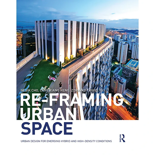 Re-Framing Urban Space: Urban Design for Emerging Hybrid and High-Density Conditions