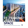 Re-Framing Urban Space: Urban Design for Emerging Hybrid and High-Density Conditions