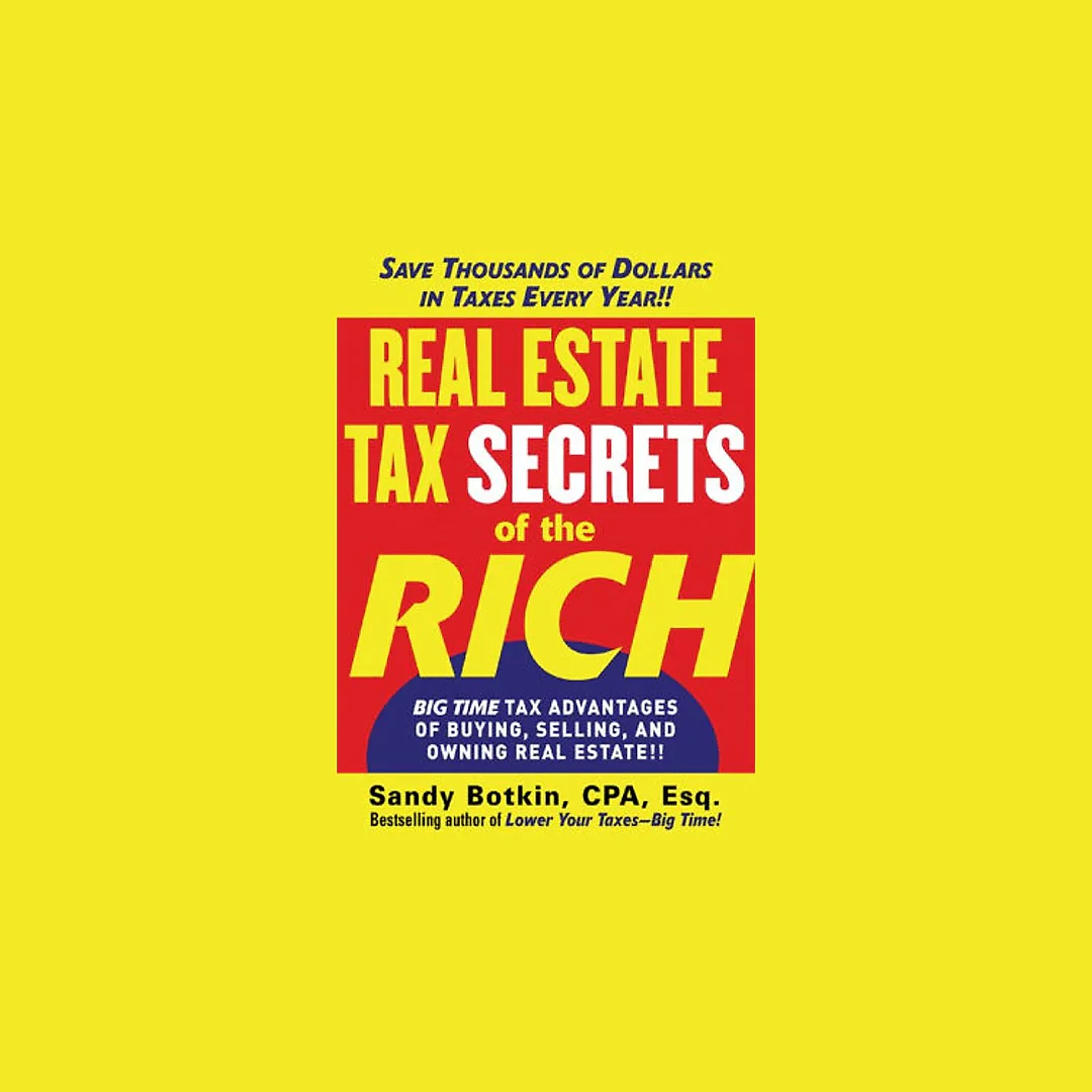 Real Estate Tax Secrets of the Rich: Big-Time Tax Advantages of Buying, Selling, and Owning Real Estate