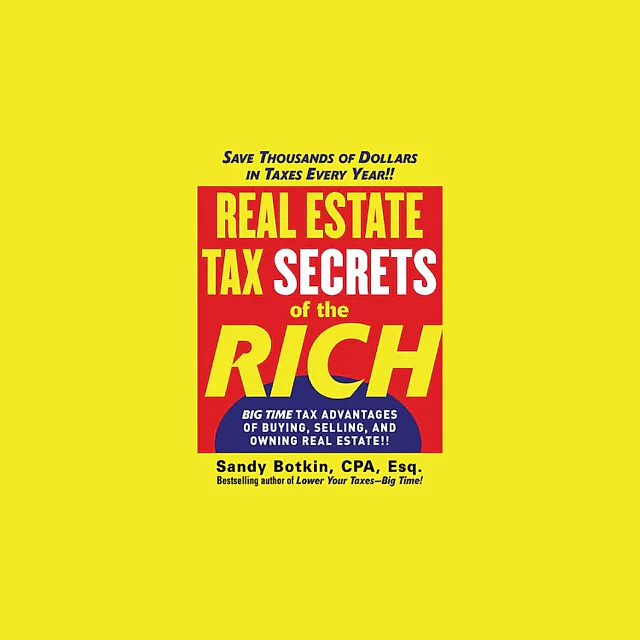 Real Estate Tax Secrets of the Rich: Big-Time Tax Advantages of Buying, Selling, and Owning Real Estate