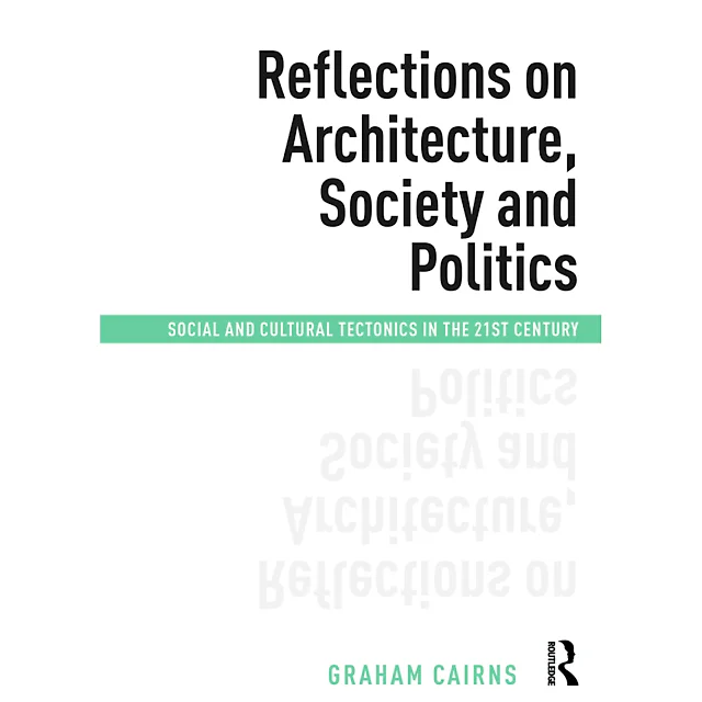 Reflections on Architecture Society and Politics: Social and Cultural Tectonics in the 21st Century