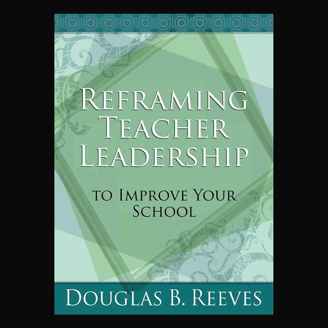 Reframing Teacher Leadership to Improve Your School