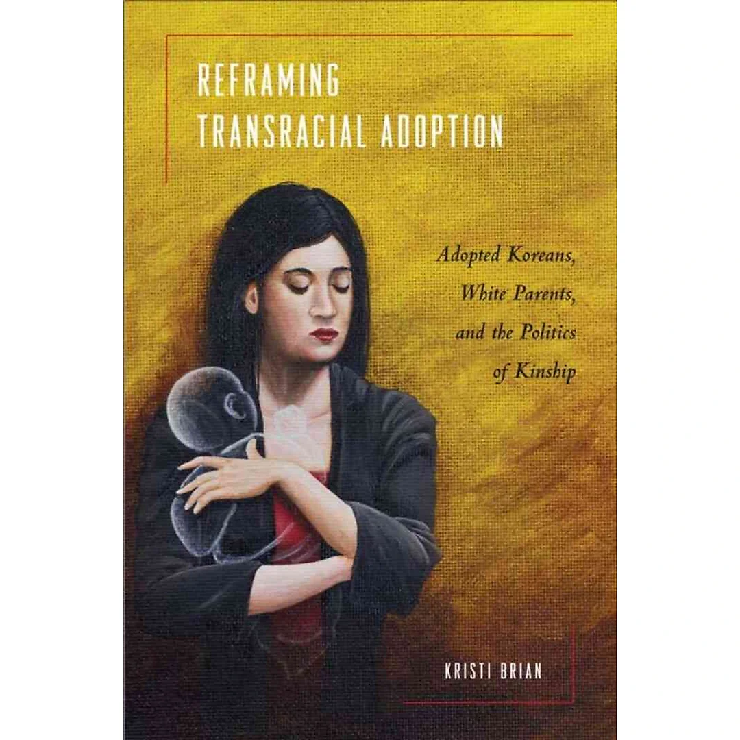 Reframing Transracial Adoption: Adopted Koreans White Parents and the Politics of Kinship