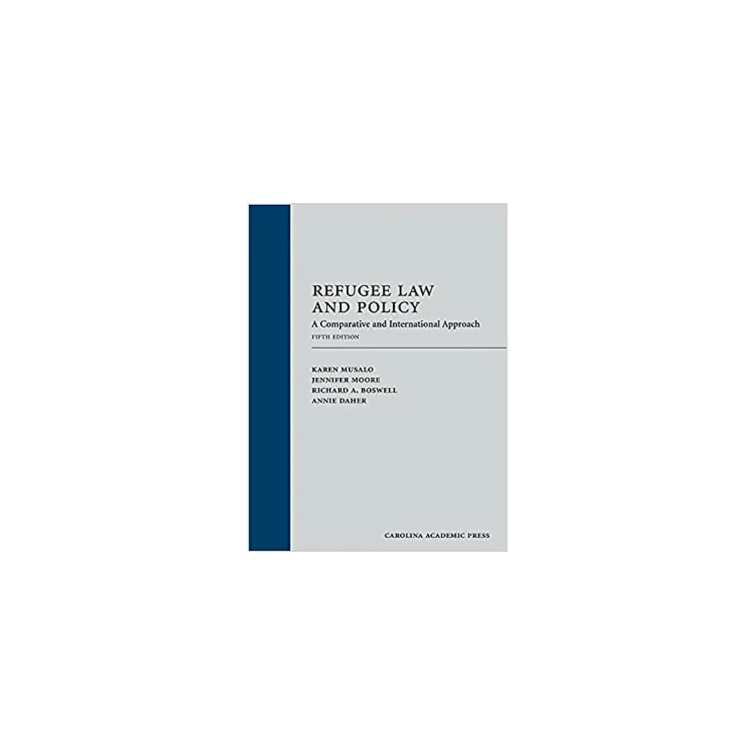 Refugee Law and Policy: A Comparative and International Approach, Fifth Edition