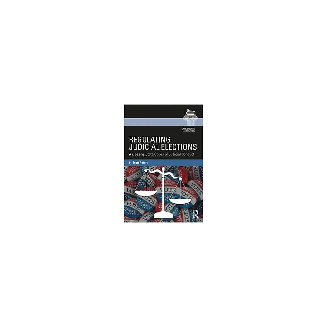 Regulating Judicial Elections: Assessing State Codes of Judicial Conduct