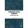 Reimagining Public Managers: Delivering Public Value