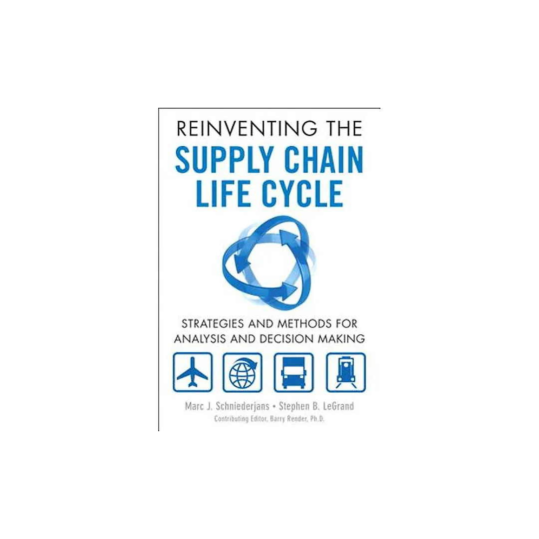 Reinventing the Supply Chain Life Cycle: Strategies and Methods for Analysis and Decision Making