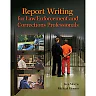 Report Writing for Law Enforcement and Corrections Professionals: From Dispatch to the Courtroom, 1st Edition