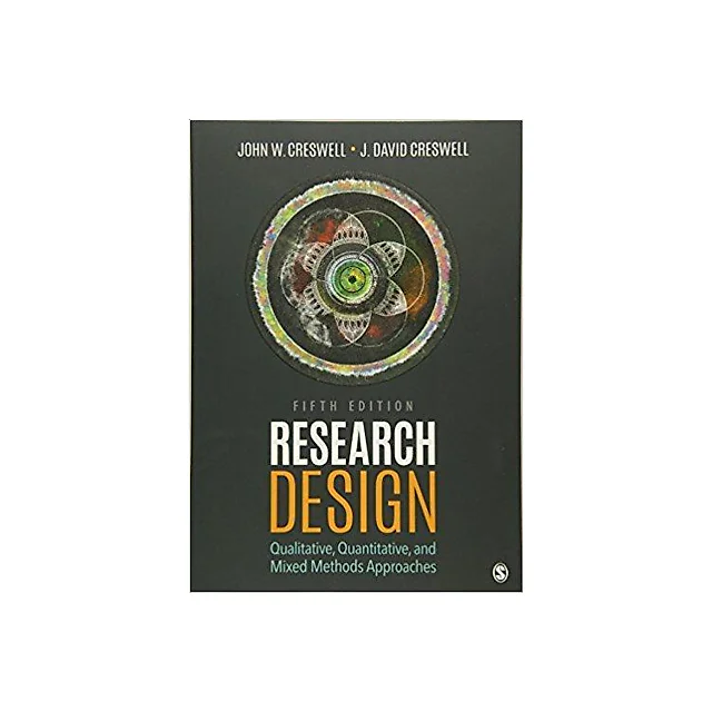 Research Design: Qualitative, Quantitative, and Mixed Methods Approaches 5th Edition by John W. Creswell