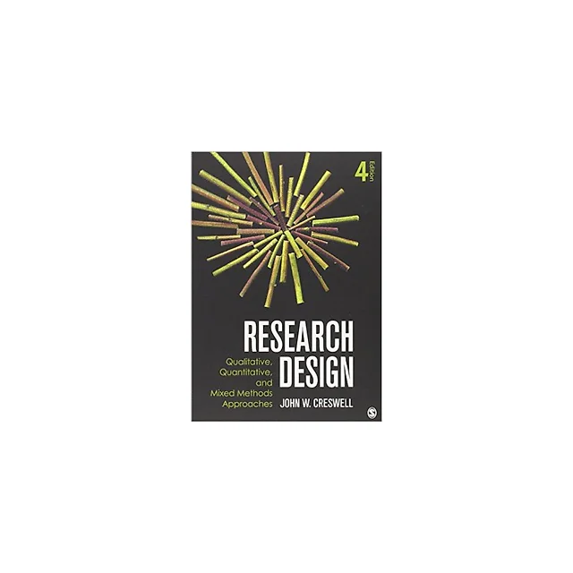 Research Design; Qualitative, Quantitative, and Mixed Methods Approaches (Crewell, Research Design: Qualitative, Quantitative, and Mixed Methods Approaches) 4th edition